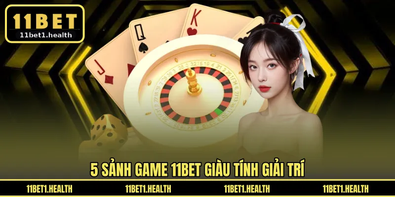 5 sảnh game 11BET giàu tính giải trí