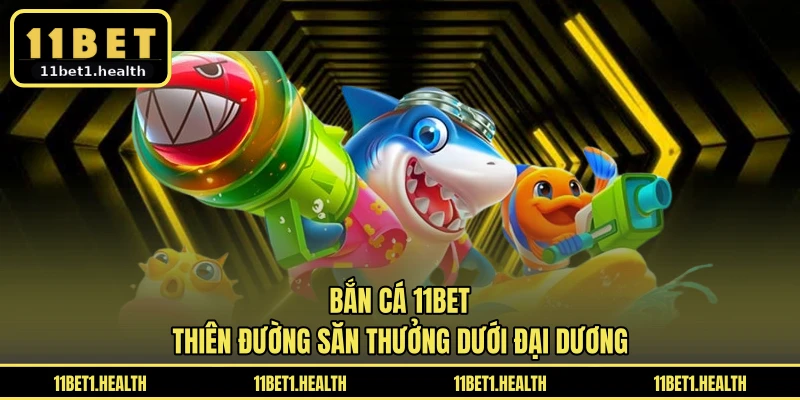 Bắn Cá 11BET - Thiên Đường Săn Thưởng Dưới Đại Dương