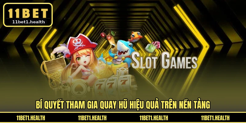 Bí quyết tham gia quay hũ hiệu quả trên nền tảng