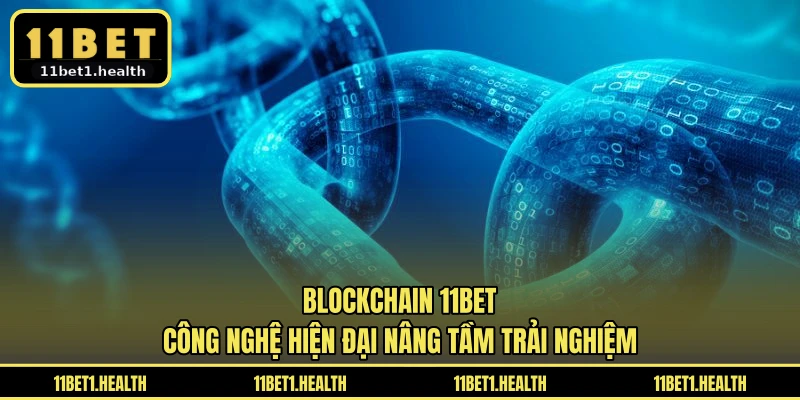Blockchain 11BET - Công Nghệ Hiện Đại Nâng Tầm Trải Nghiệm