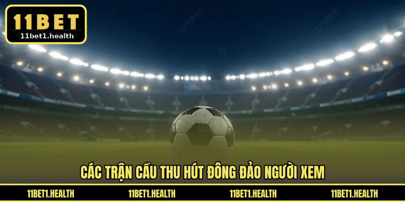 Các trận cầu thu hút đông đảo người xem