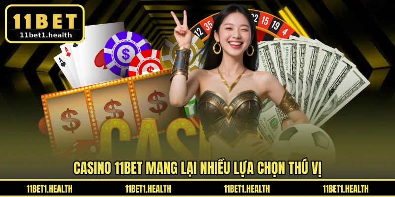 Casino 11BET mang lại nhiều lựa chọn thú vị