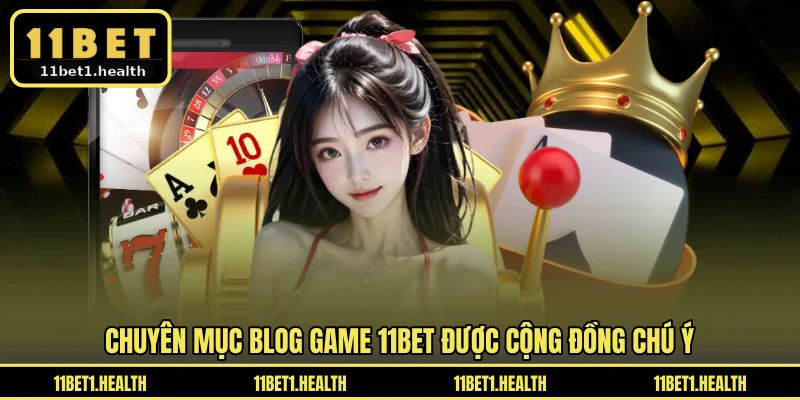 Chuyên mục blog game 11BET được cộng đồng chú ý