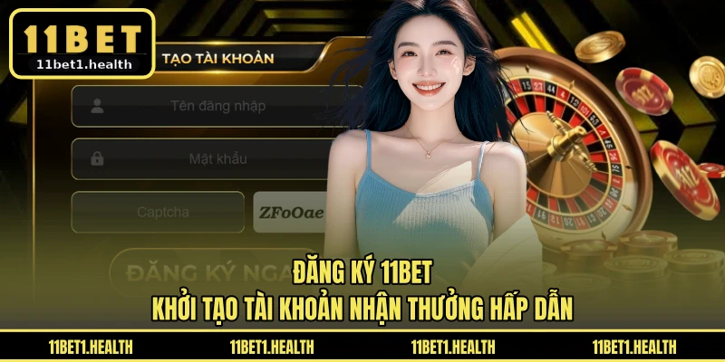 Đăng Ký 11BET - Khởi Tạo Tài Khoản Nhận Thưởng Hấp Dẫn