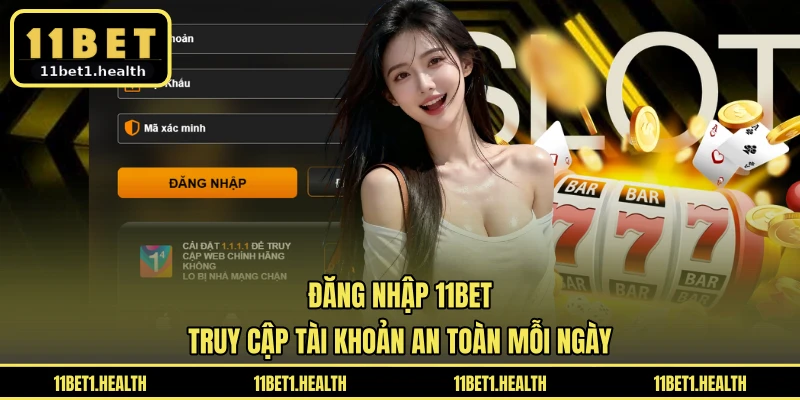 Đăng Nhập 11BET - Truy Cập Tài Khoản An Toàn Mỗi Ngày