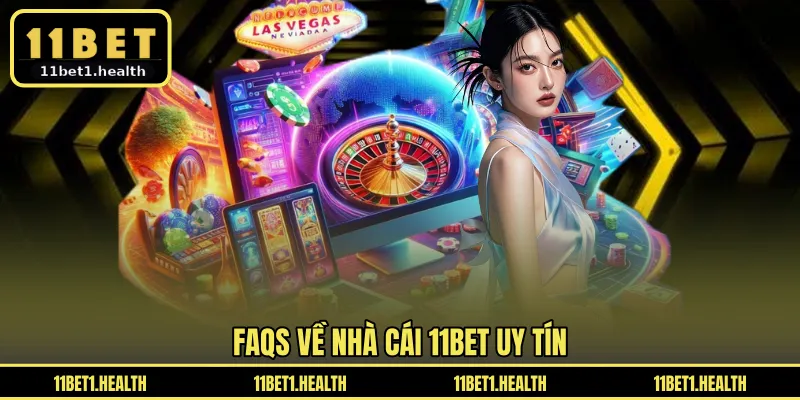 FAQs về nhà cái 11BET uy tín