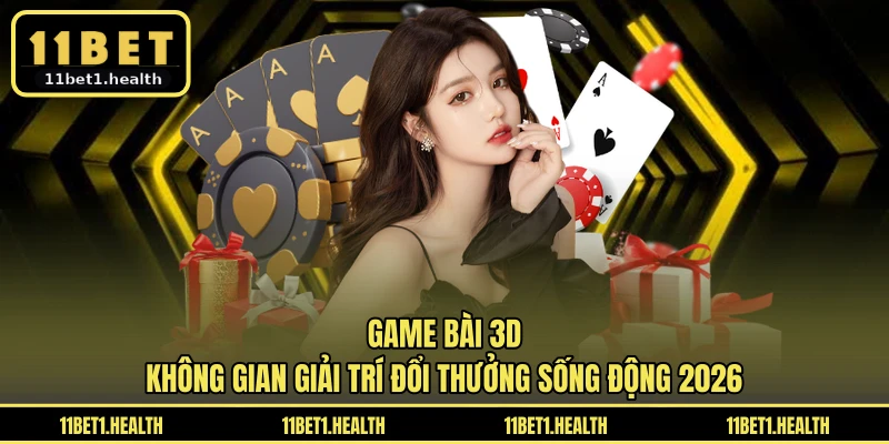Game Bài 3D - Không Gian Giải Trí Đổi Thưởng Sống Động 2026