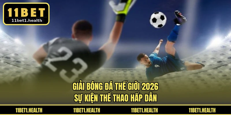 Giải Bóng Đá Thế Giới 2026 - Sự Kiện Thể Thao Hấp Dẫn