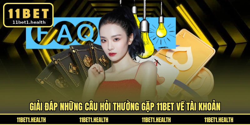 Giải đáp những câu hỏi thường gặp 11BET về tài khoản