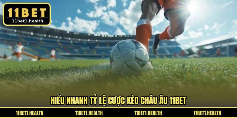 Hiểu nhanh tỷ lệ cược kèo châu Âu 11BET