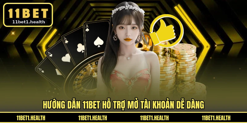Hướng dẫn 11BET hỗ trợ mở tài khoản dễ dàng