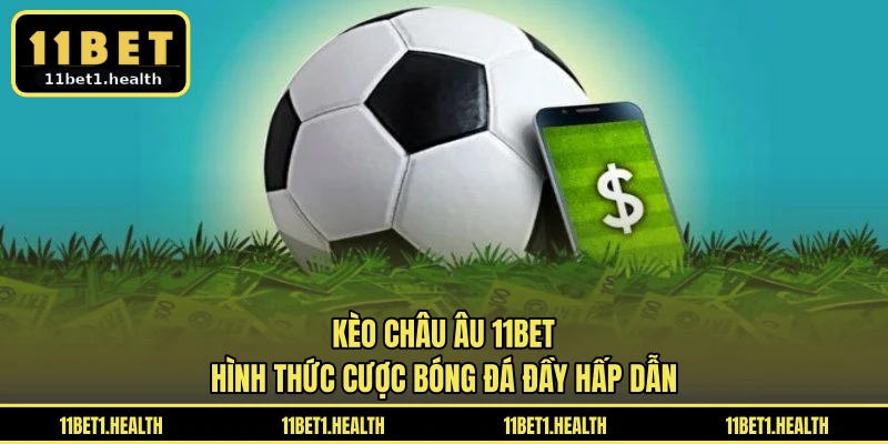 Kèo Châu Âu 11BET - Hình Thức Cược Bóng Đá Đầy Hấp Dẫn