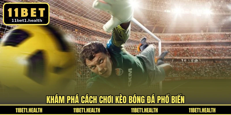 Khám phá cách chơi kèo bóng đá phổ biến