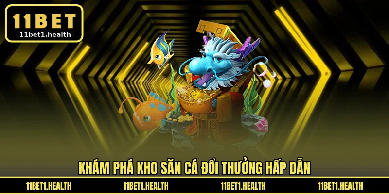 Khám phá kho săn cá đổi thưởng hấp dẫn
