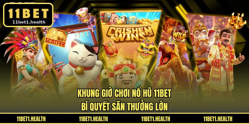 Khung Giờ Chơi Nổ Hũ 11BET - Bí Quyết Săn Thưởng Lớn