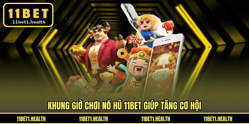 Khung giờ chơi nổ hũ 11BET giúp tăng cơ hội
