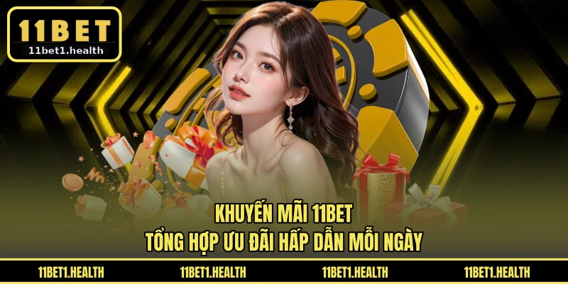 Khuyến Mãi 11BET - Tổng Hợp Ưu Đãi Hấp Dẫn Mỗi Ngày