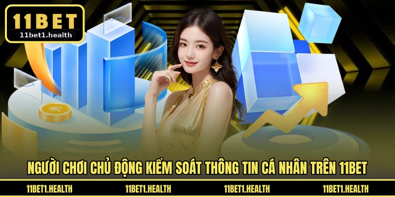 Người chơi chủ động kiểm soát thông tin cá nhân trên 11BET