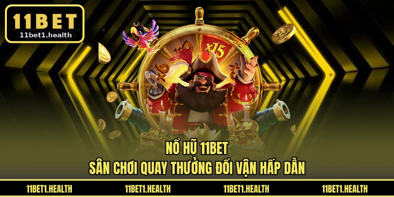 Nổ Hũ 11BET - Sân Chơi Quay Thưởng Đổi Vận Hấp Dẫn