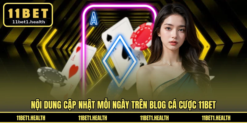 Nội dung cập nhật mỗi ngày trên blog cá cược 11BET