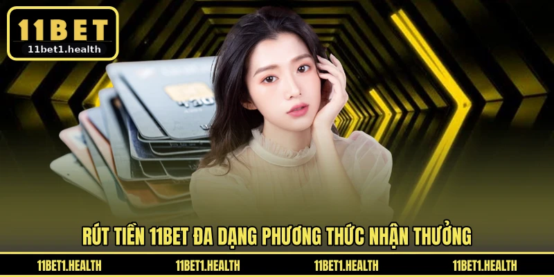 Rút tiền 11BET đa dạng phương thức nhận thưởng