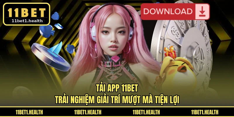 Tải App 11BET - Trải Nghiệm Giải Trí Mượt Mà Tiện Lợi