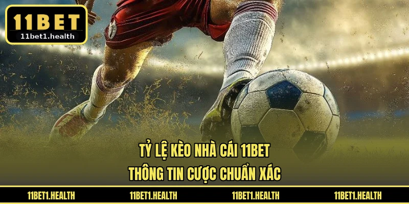 Tỷ Lệ Kèo Nhà Cái 11BET - Thông Tin Cược Chuẩn Xác