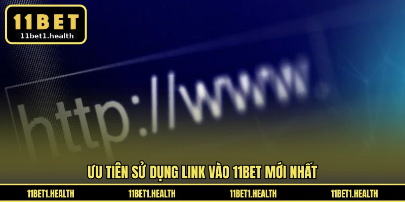 Ưu tiên sử dụng link vào 11BET mới nhất