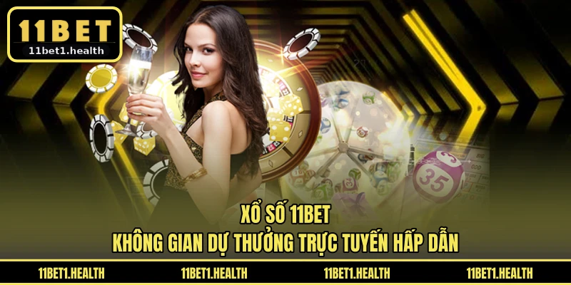 Xổ Số 11BET - Không Gian Dự Thưởng Trực Tuyến Hấp Dẫn
